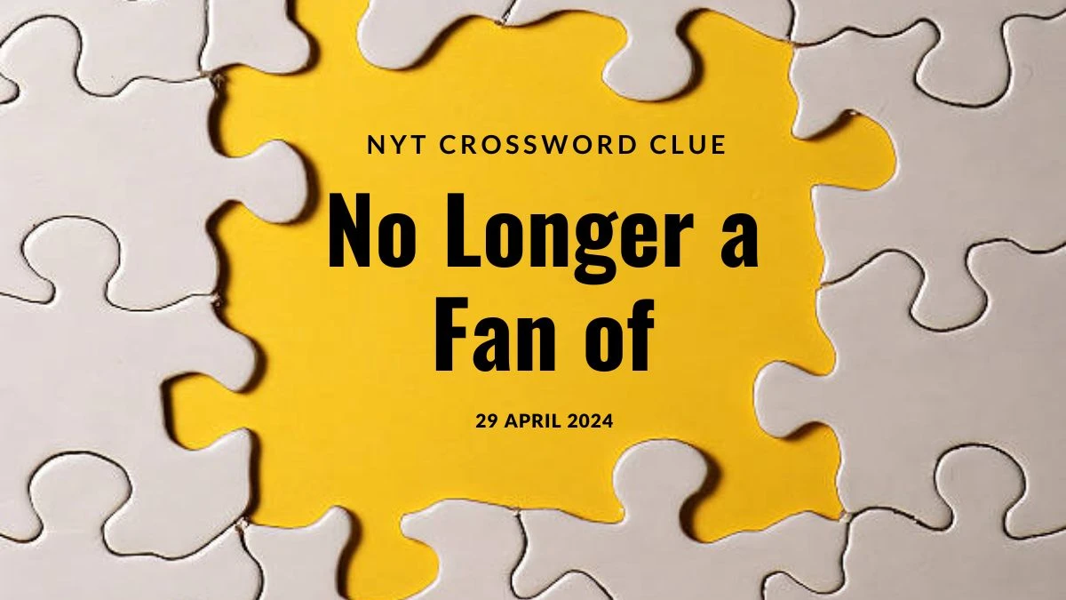 No Longer a Fan of NYT Crossword Clue with 5 Letters