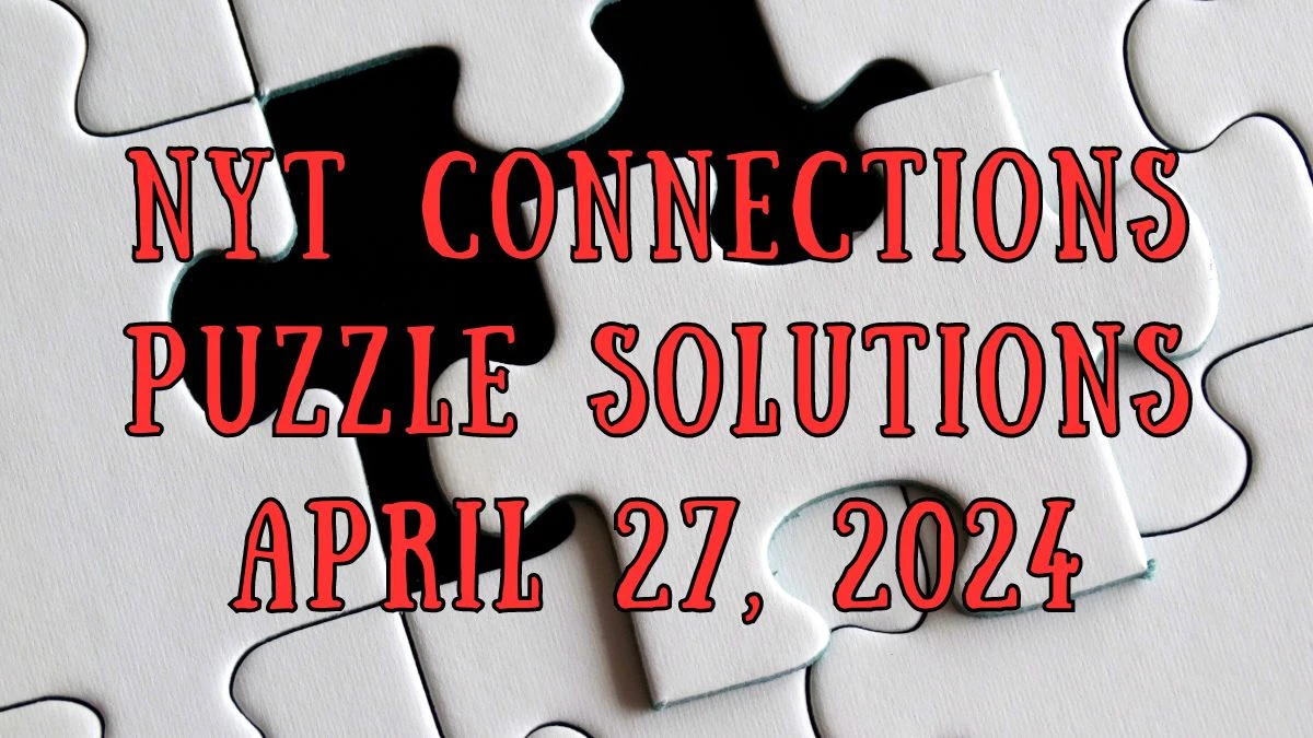 NYT Connections April 27, 2024 Hints and Answers for Today News