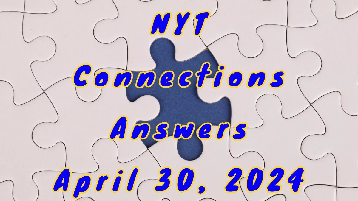 NYT Connections April 30, 2024 Hints and Answers for Today News