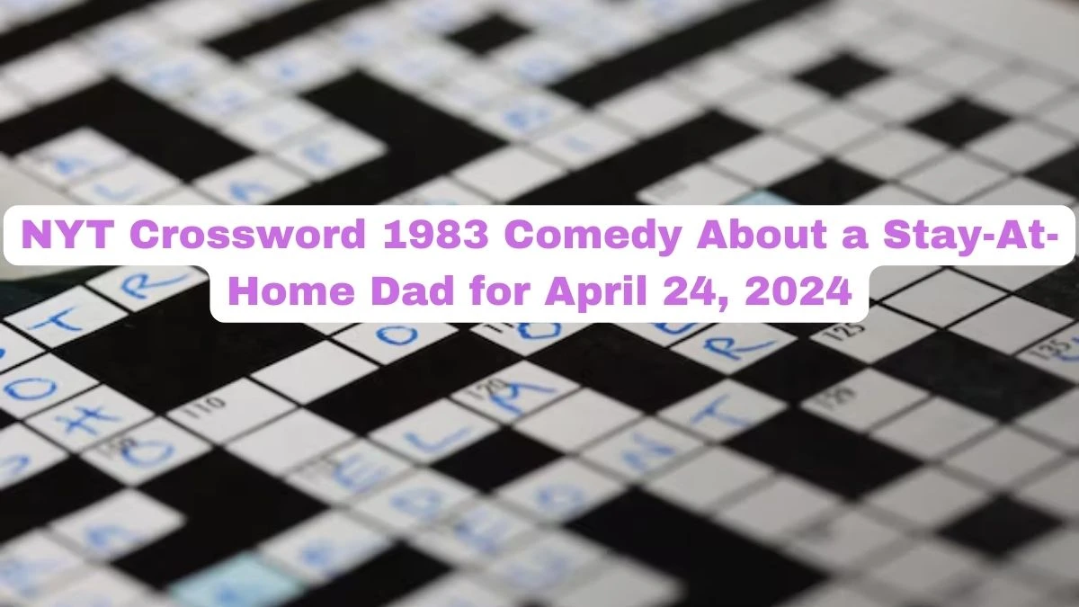 NYT Crossword 1983 Comedy About a Stay-At-Home Dad for April 24, 2024