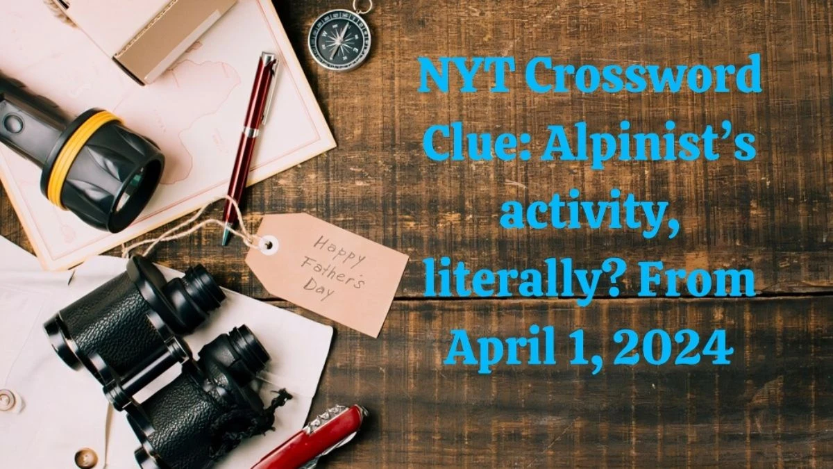 NYT Crossword Clue: Alpinist’s activity, literally? Answer From April 1, 2024