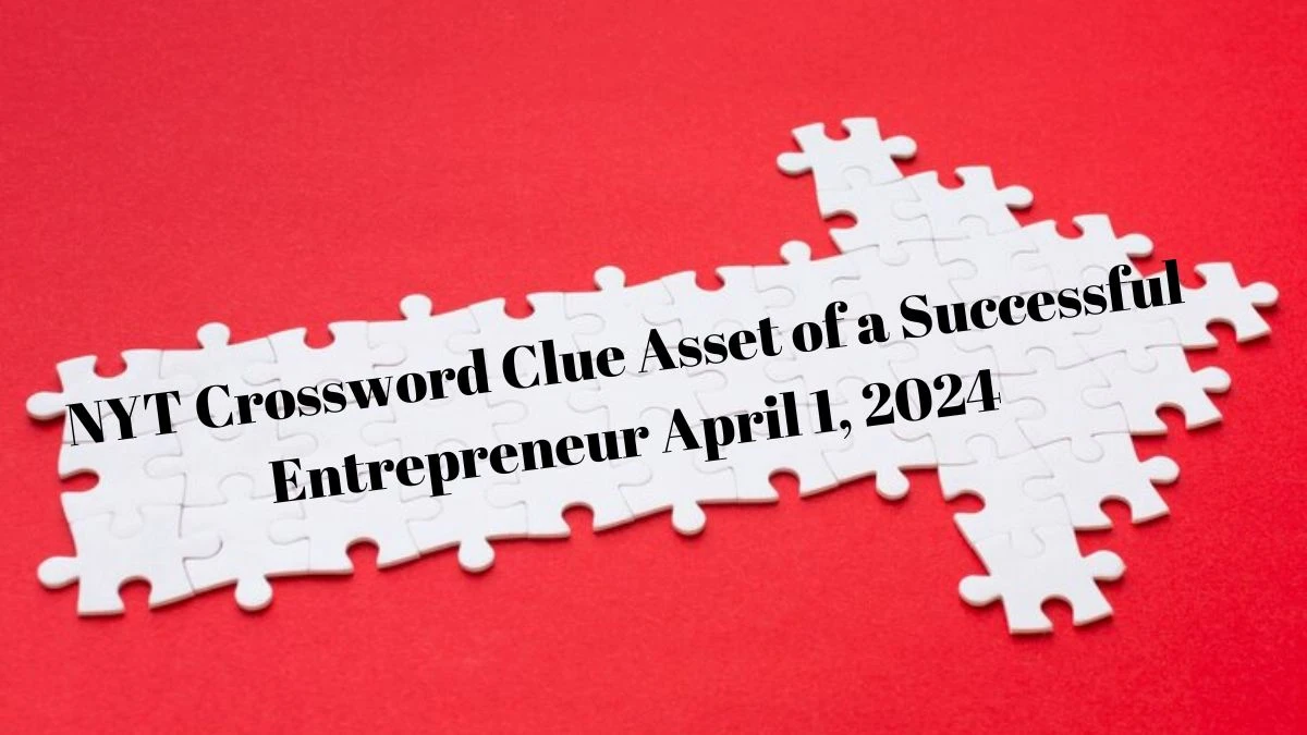 NYT Crossword Clue Asset of a Successful Entrepreneur April 1, 2024