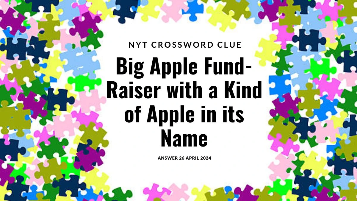 NYT Crossword Clue Big Apple Fund-Raiser with a Kind of Apple in its Name Answer on 26 April 2024