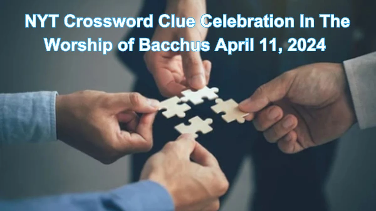 NYT Crossword Clue Celebration In The Worship of Bacchus April 11, 2024