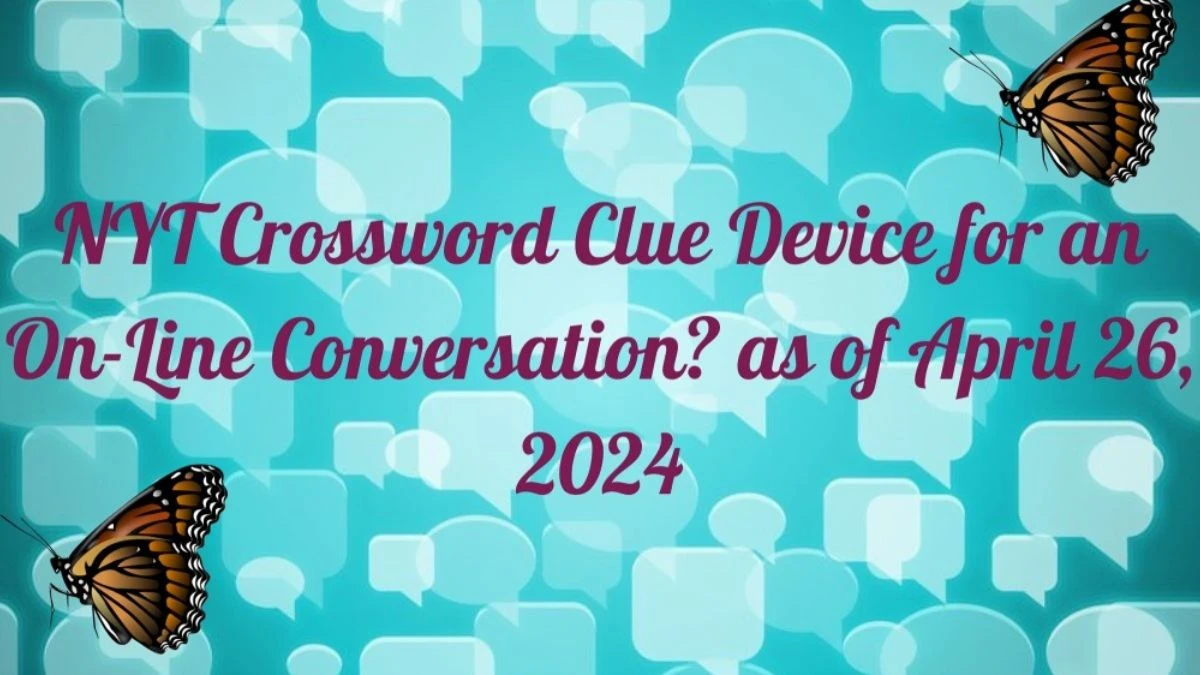 NYT Crossword Clue Device for an On-Line Conversation? Answers Revealed as of April 26, 2024