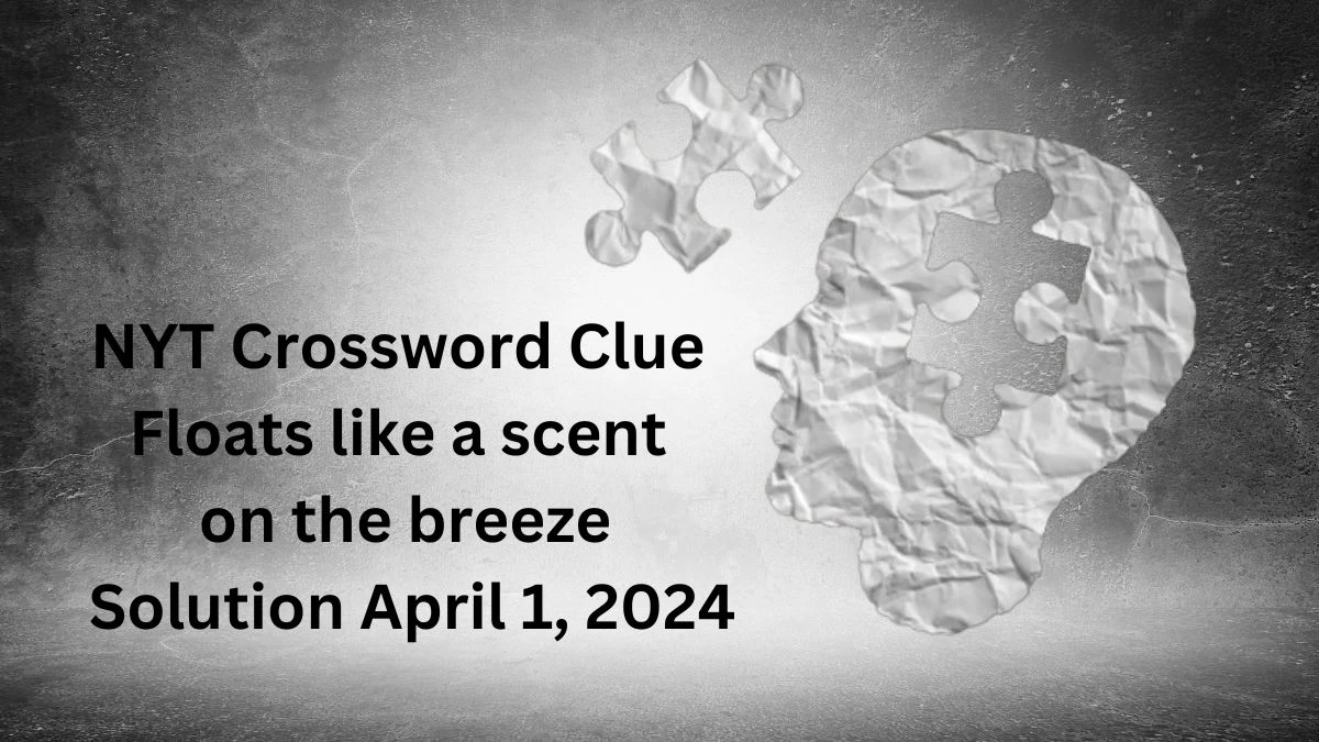 NYT Crossword Clue Floats like a scent on the breeze Solution April 1, 2024