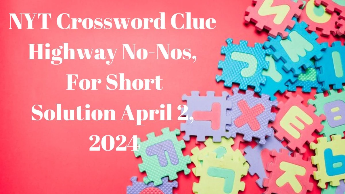 NYT Crossword Clue Highway No-Nos, for Short Solution April 2, 2024