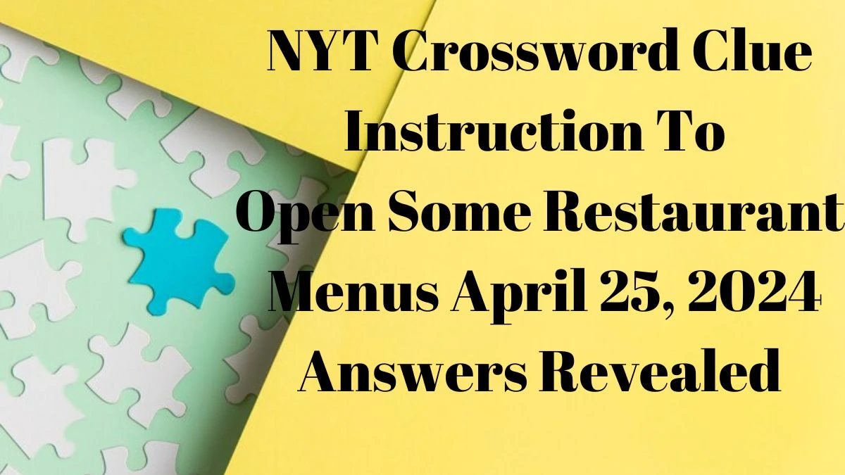 NYT Crossword Clue Instruction To Open Some Restaurant Menus April 25, 2024 Answers Revealed