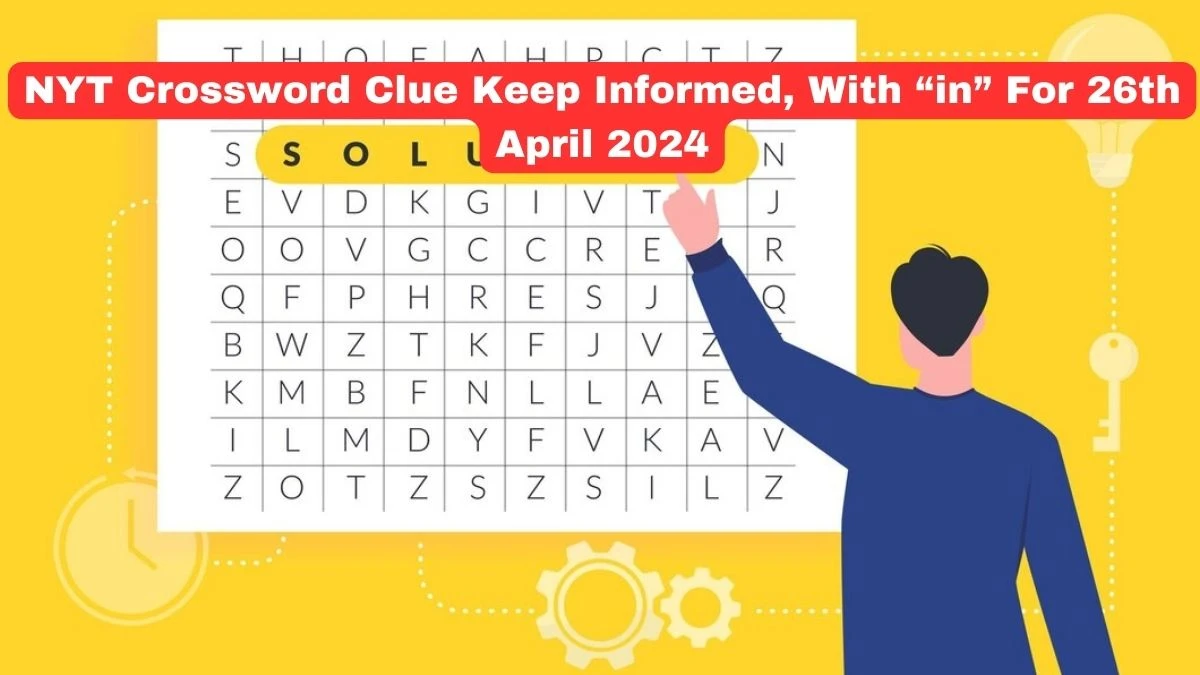 NYT Crossword Clue Keep informed, with “in” For 26th April 2024