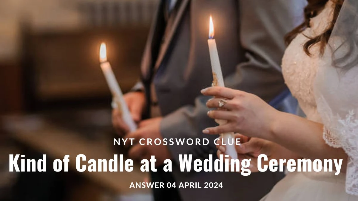 NYT Crossword Clue: Kind of Candle at a Wedding Ceremony Answer 04 April 2024