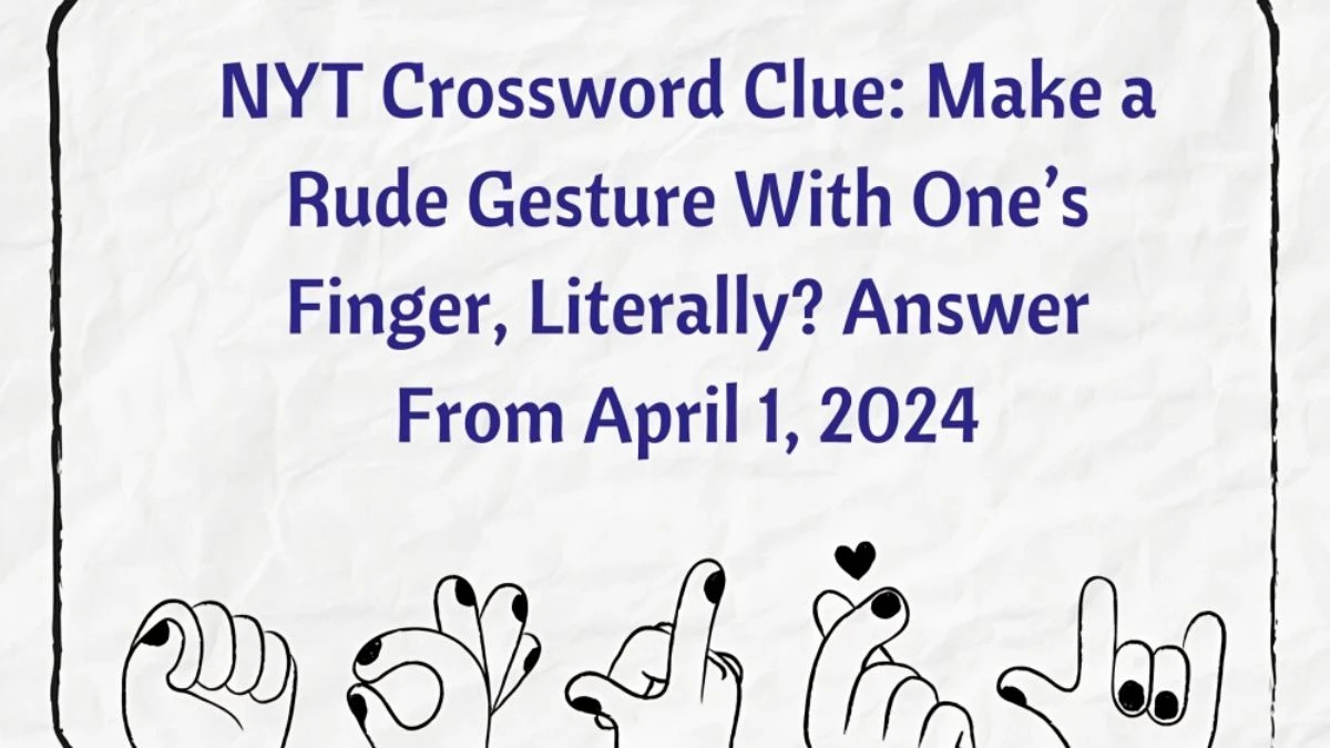 NYT Crossword Clue: Make a Rude Gesture With One’s Finger, Literally? Answer From April 1, 2024