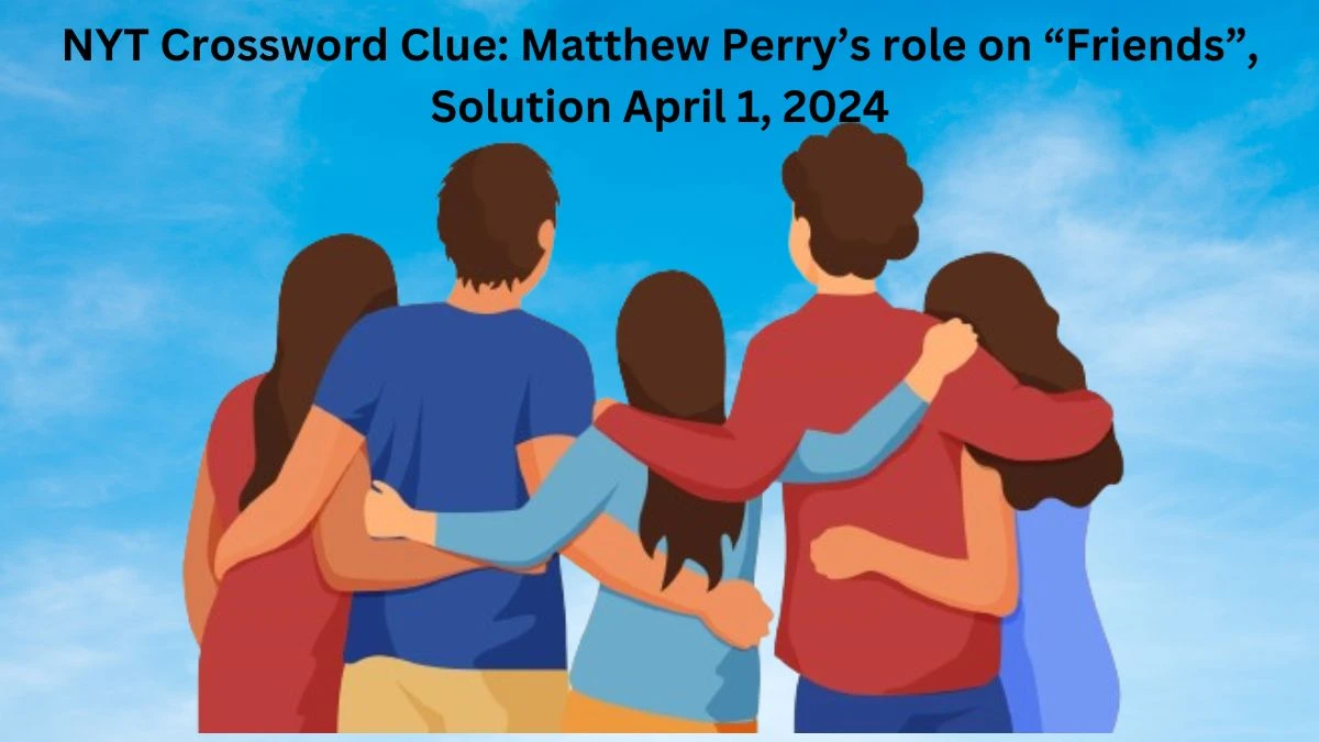 NYT Crossword Clue: Matthew Perry’s role on “Friends”, Solution April 1, 2024