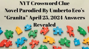 NYT Crossword Clue Novel Parodied By Umberto Eco’s “Granita” April 25, 2024 Answers Revealed