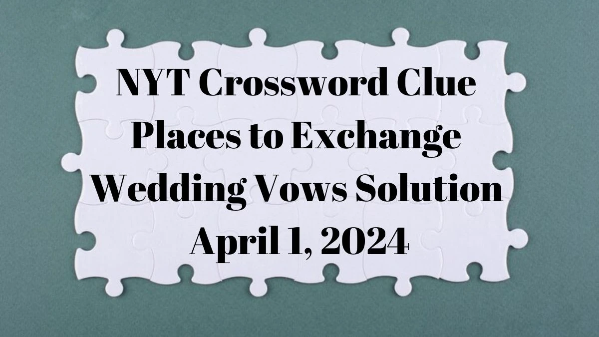 NYT Crossword Clue Places to Exchange Wedding Vows Solution April 1, 2024