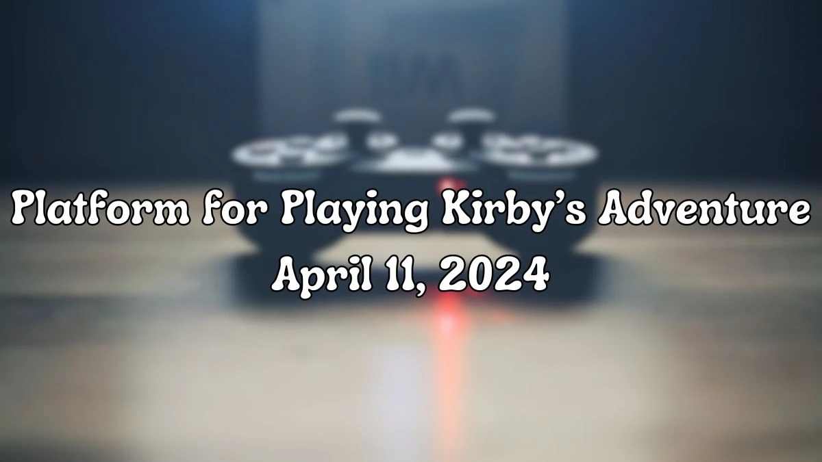 NYT Crossword Clue Platform for Playing Kirby’s Adventure Answer is Revealed Here From April 11, 2024