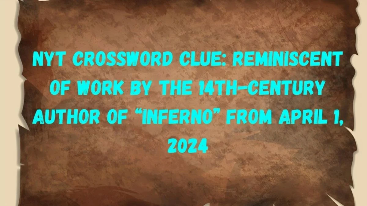 NYT Crossword Clue: Reminiscent of work by the 14th-century author of “Inferno” Answer From April 1, 2024