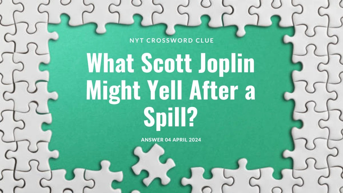 NYT Crossword Clue: What Scott Joplin Might Yell After a Spill? Answer 04 April 2024