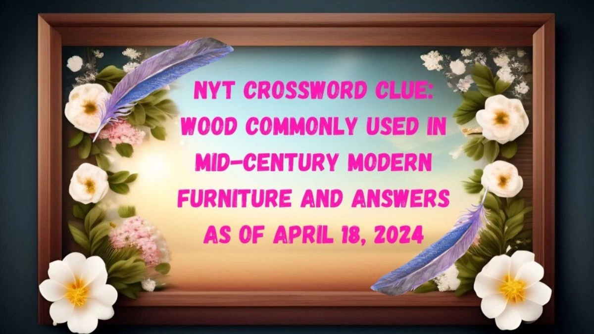 NYT Crossword Clue Wood Commonly Used in MidCentury Modern Furniture