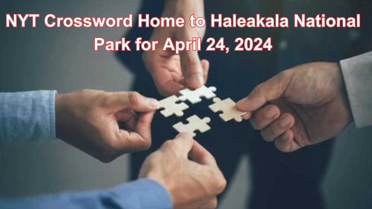 NYT Crossword Home to Haleakala National Park for April 24, 2024