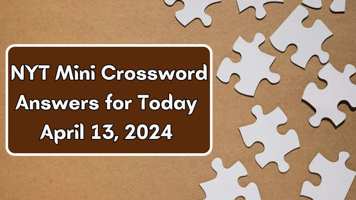 NYT Mini Crossword Answers for Today April 13, 2024