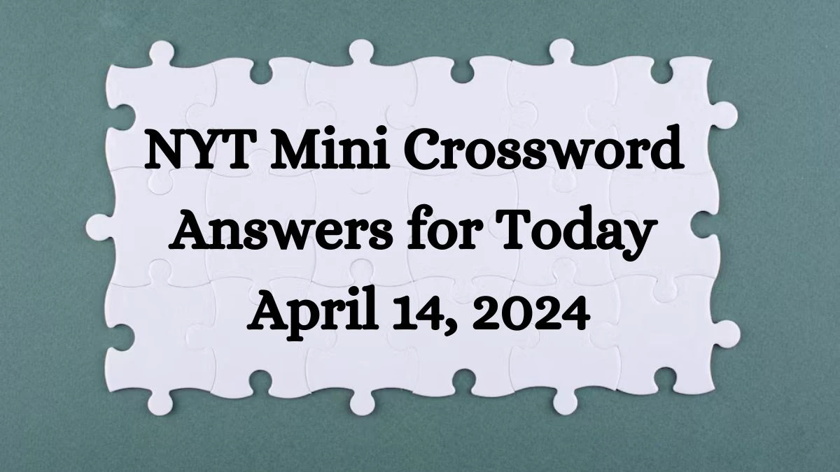 NYT Mini Crossword Answers for Today April 14, 2024 News