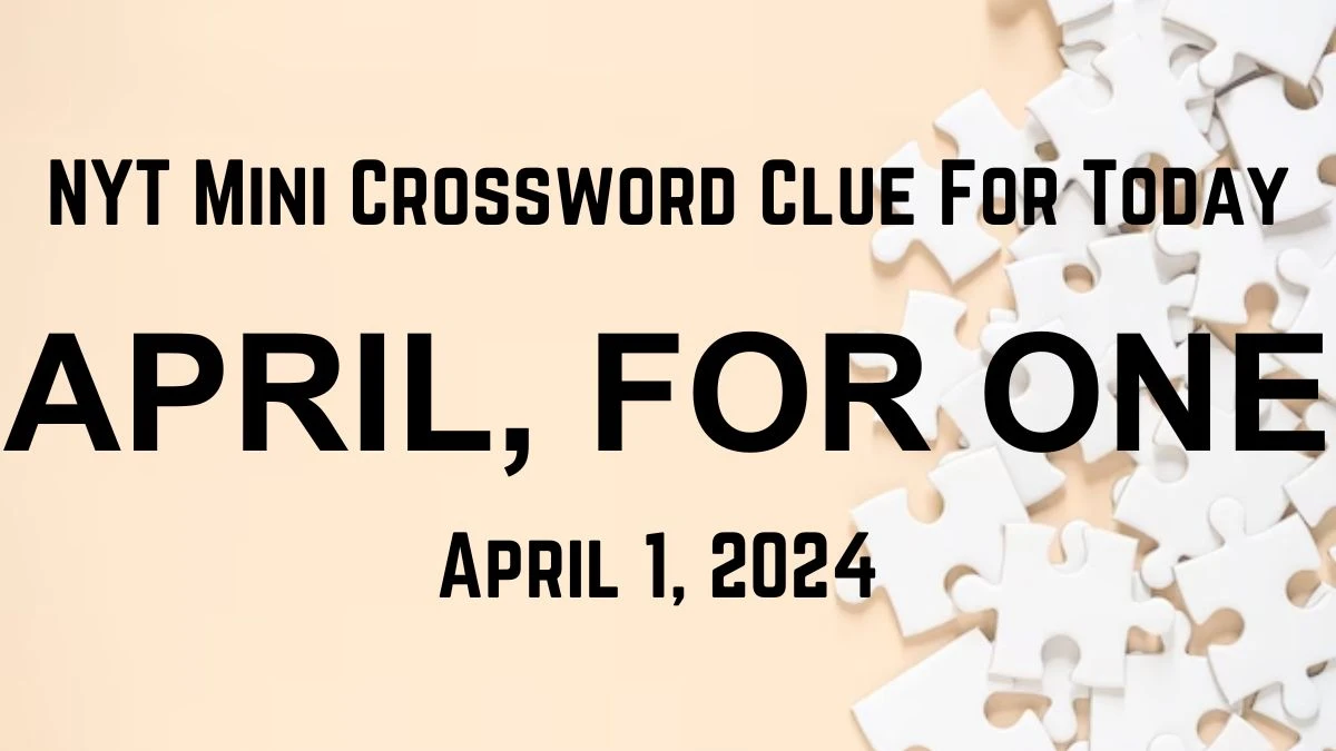 NYT Mini Crossword Clue April, for one For Today, April 1, 2024 