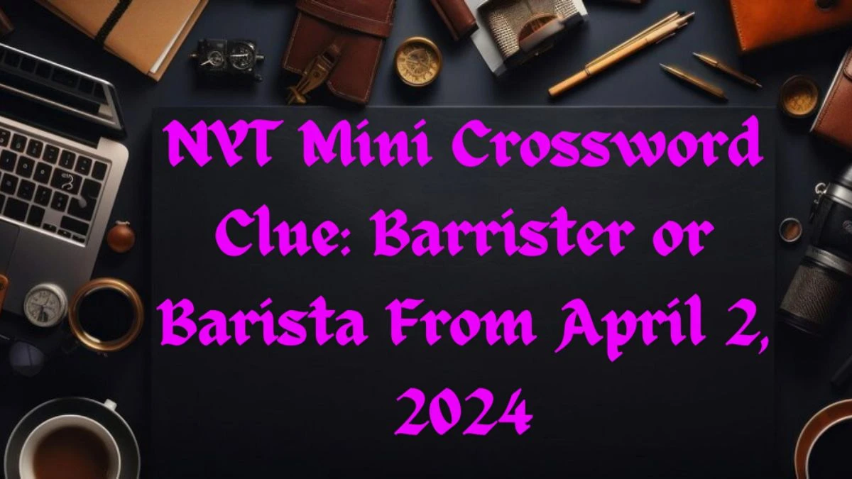 NYT Mini Crossword Clue: Barrister or Barista Answers From April 2, 2024