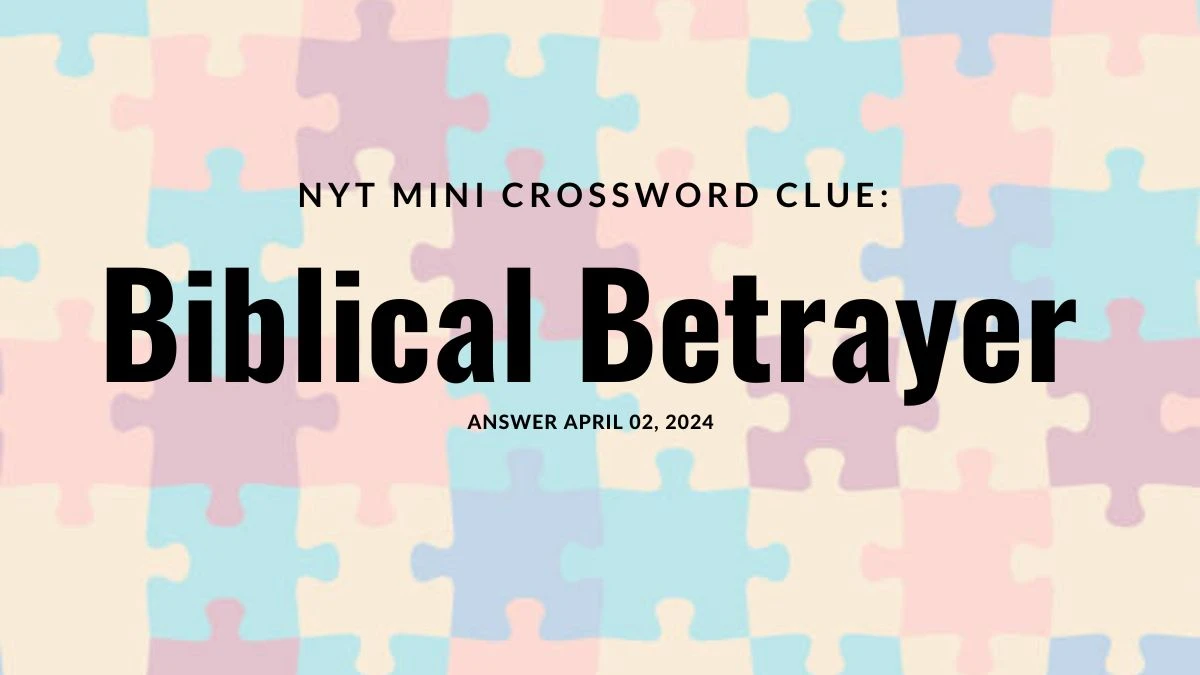 NYT Mini Crossword Clue: Biblical Betrayer Answer April 2, 2024