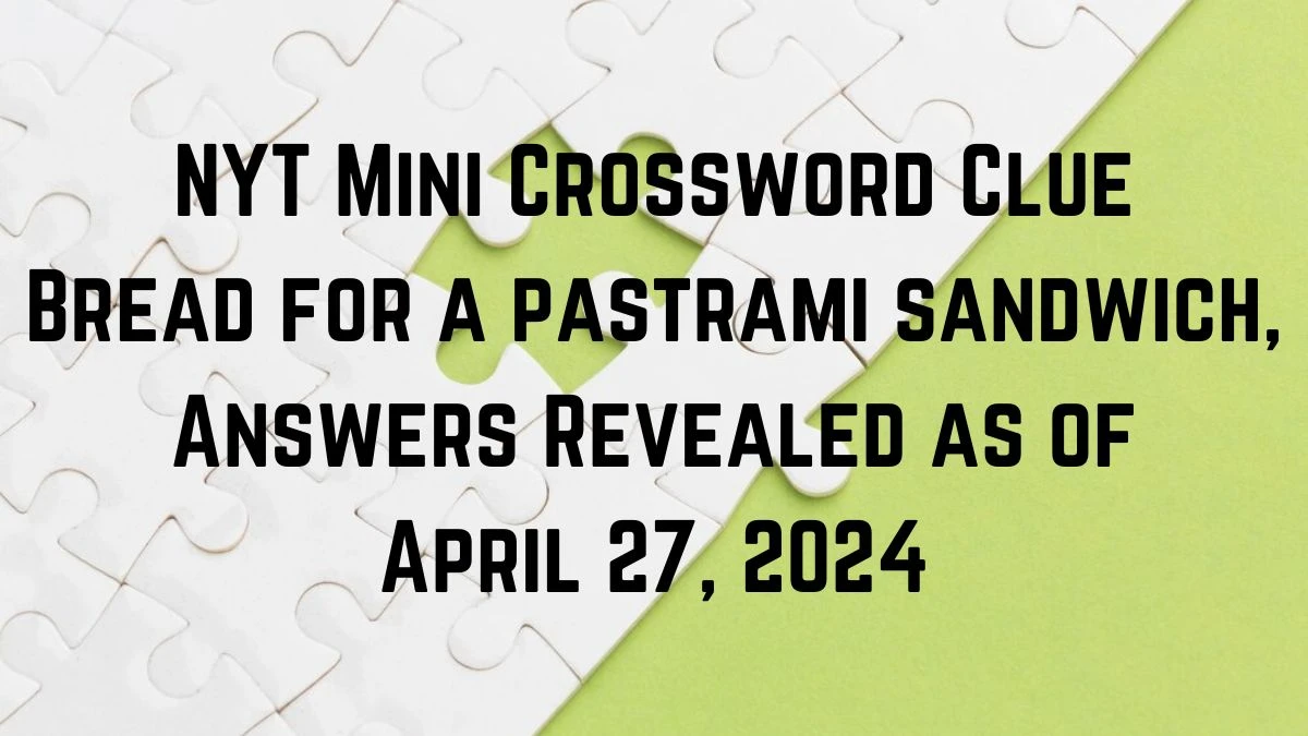 NYT Mini Crossword Clue Bread for a pastrami sandwich,  Answers Revealed as of April 27, 2024