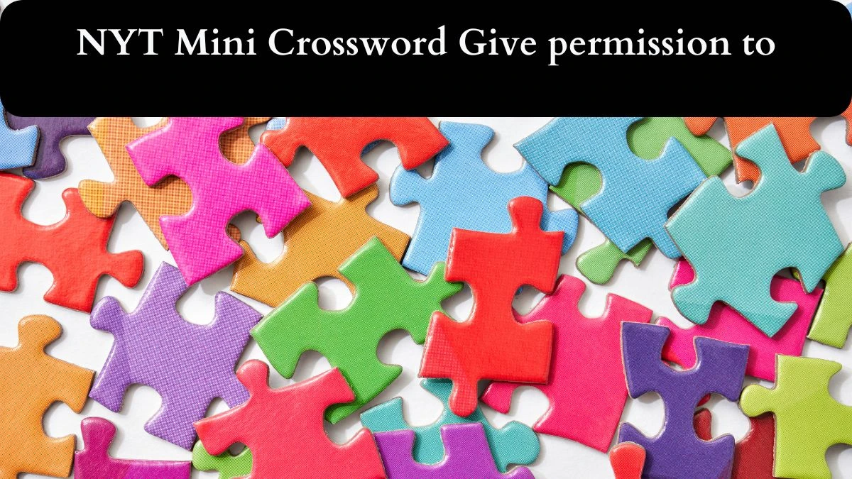 NYT Mini Crossword Clue Give permission to Answers Revealed as of April 27, 2024