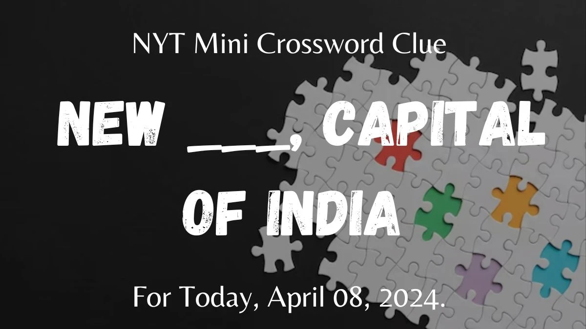 NYT Mini Crossword Clue: New ___, capital of India For Today, April 08, 2024.