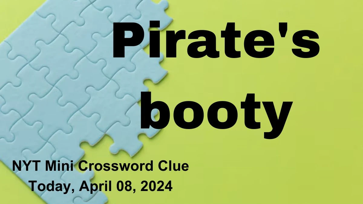 NYT Mini Crossword Clue “Pirate's booty” for Today, April 08, 2024.