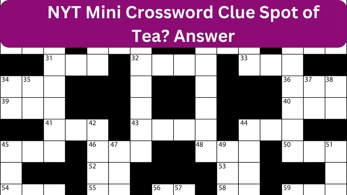 NYT Mini Crossword Clue Spot of Tea? Answers Revealed as of April 24, 2024