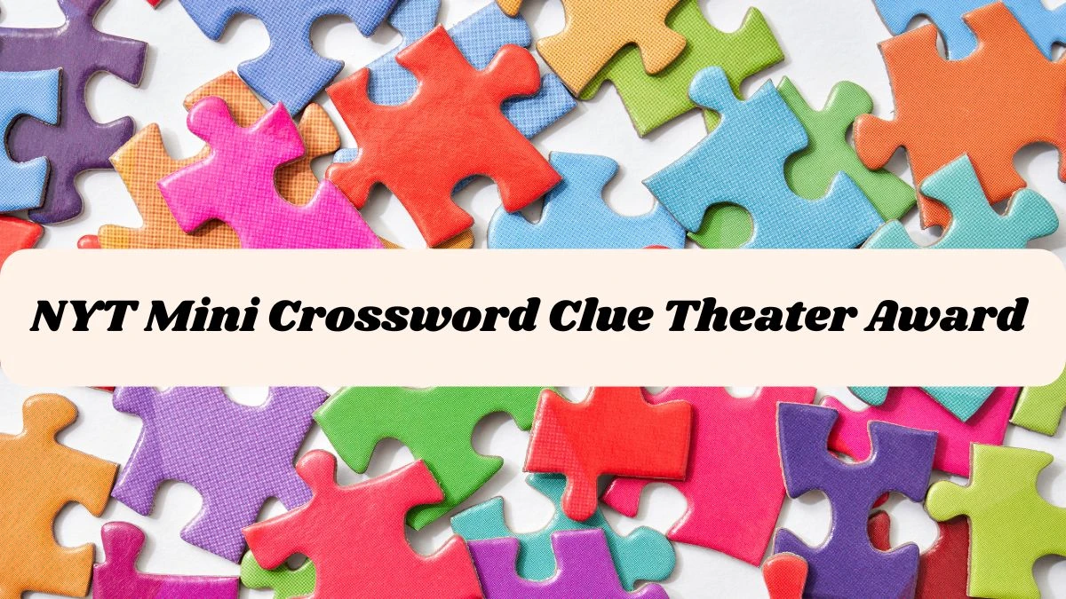NYT Mini Crossword Clue Theater Award Answers Revealed as of April 22, 2024