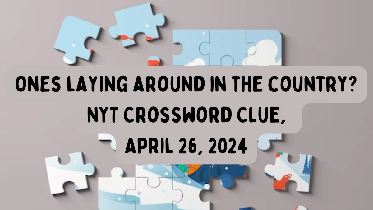 Ones laying around in the country? NYT Crossword Clue, April 26, 2024