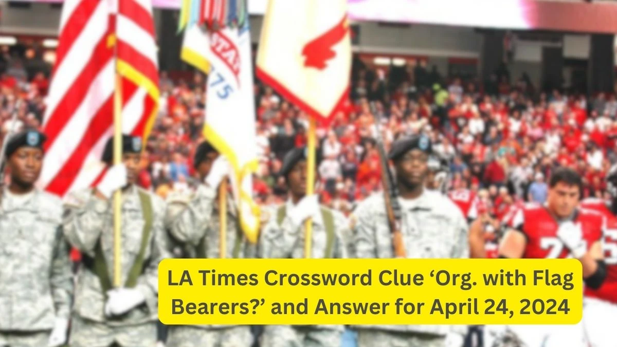 LA Times Crossword Clue ‘Org. with Flag Bearers?’ and Answer for April 24, 2024