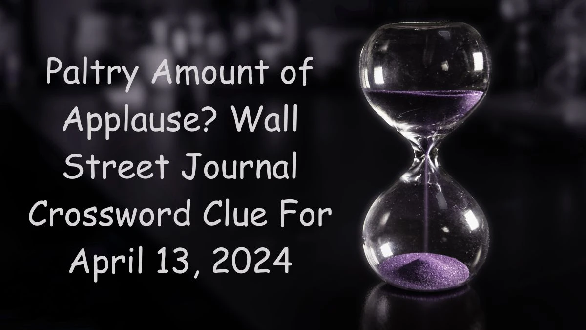 Paltry Amount of Applause? Wall Street Journal Crossword Clue For April 13, 2024