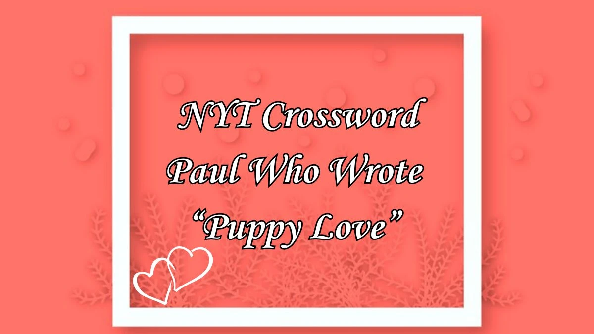 Paul Who Wrote “Puppy Love” NYT Crossword Clue April 12,2024