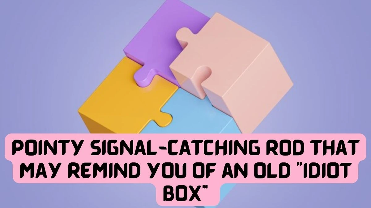 Pointy Signal-catching Rod That May Remind You of an Old “Idiot Box” Daily Themed Crossword Clue Answer for April 10, 2024