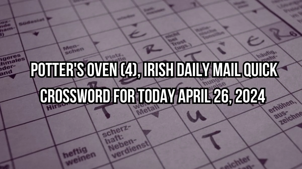 Potter's oven (4), Irish Daily Mail Quick Crossword for Today April 26, 2024