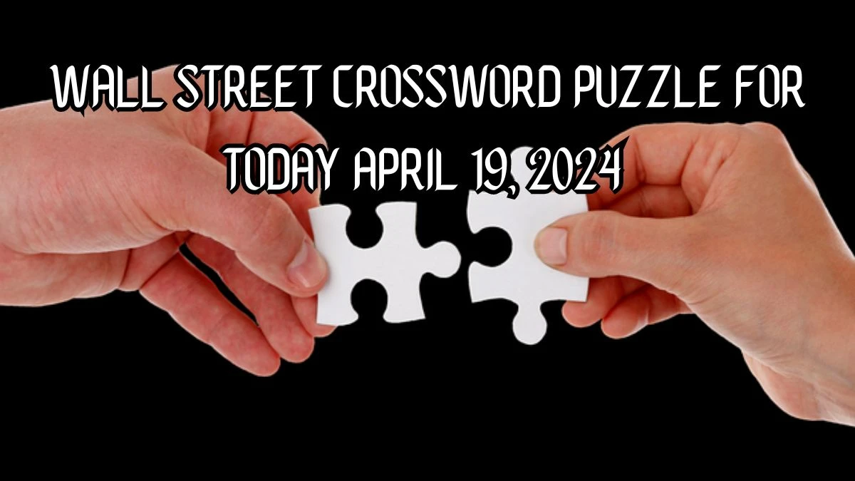 Prepares for a busy evening, maybe, Wall Street Crossword Puzzle for Today April 19, 2024