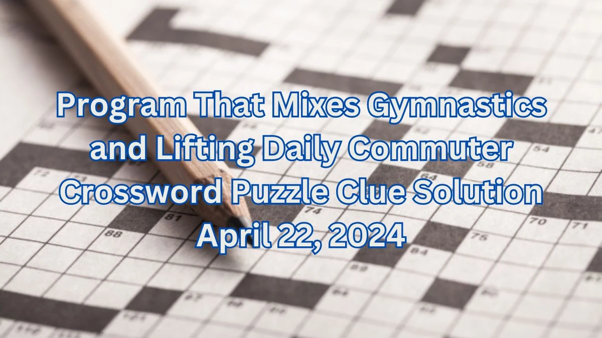 Program That Mixes Gymnastics and Lifting Daily Commuter Crossword