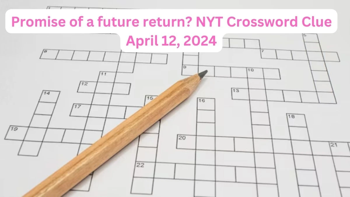 Promise of a future return? NYT Crossword Clue April 12, 2024