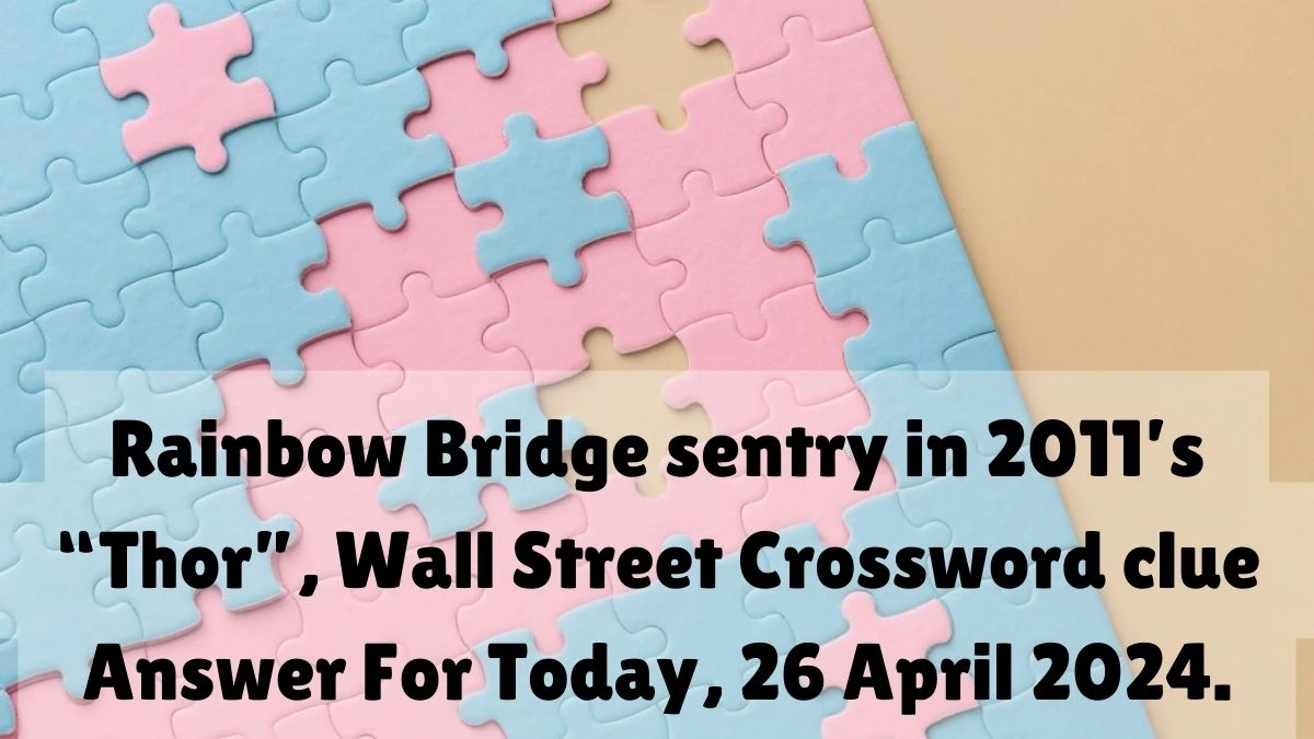 Rainbow Bridge sentry in 2011’s “Thor”, Wall Street Crossword clue Answer For Today, 26 April 2024