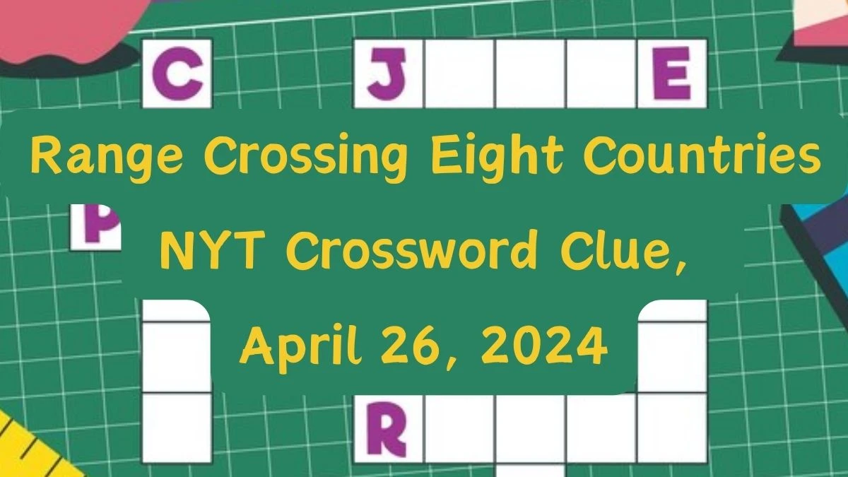 Range Crossing Eight Countries NYT Crossword Clue, April 26, 2024