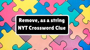 Remove, as a string NYT Crossword Clue Answer