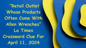 “Retail Outlet Whose Products Often Come With Allen Wrenches” La Times Crossword Clue For April 11, 2024