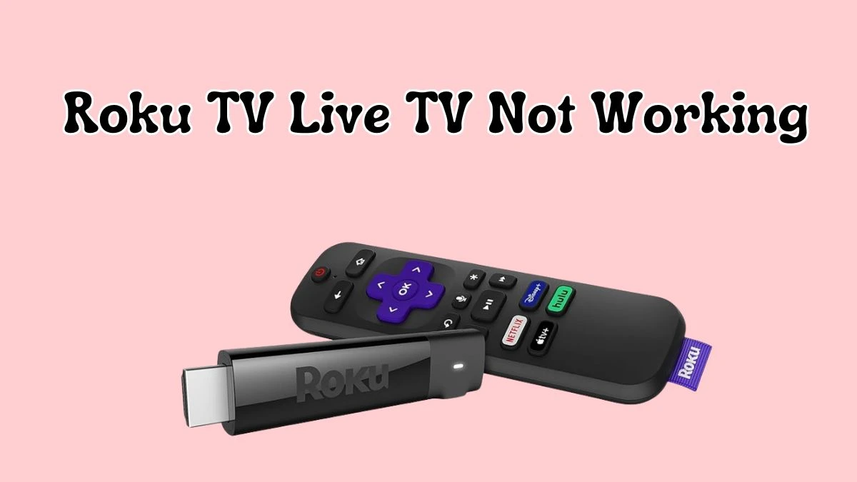 Roku TV Live TV Not Working, Why is Roku TV Live TV Not Working?