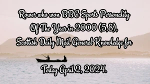 Rower who won BBC Sports Personality Of The Year in 2000 (5,8), Scottish Daily Mail General Knowledge for Today April 2, 2024.