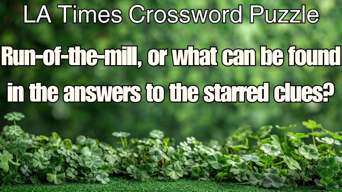 Run-of-the-mill, or what can be found in the answers to the starred clues? LA Times Crossword Clue Answer For Today 10, April 2024.